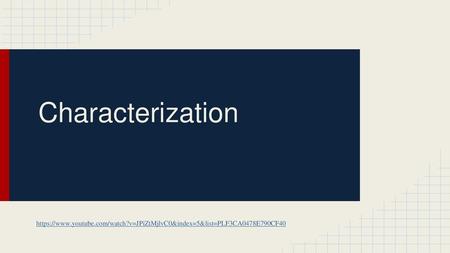 Characterization https://www.youtube.com/watch?v=JPiZtMjlvC0&index=5&list=PLF3CA0478E790CF40.