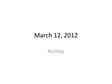 March 12, 2012 Monday.