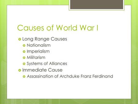 Causes of World War I Long Range Causes Immediate Cause Nationalism