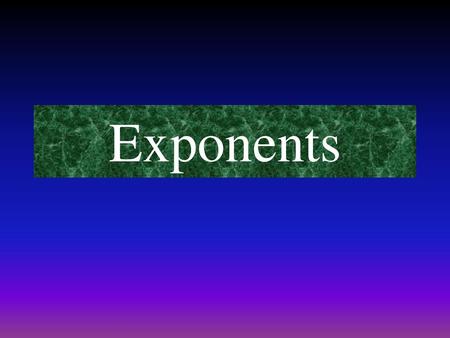 Exponents.