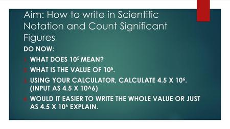 Aim: How to write in Scientific Notation and Count Significant Figures