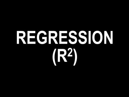 REGRESSION (R2).