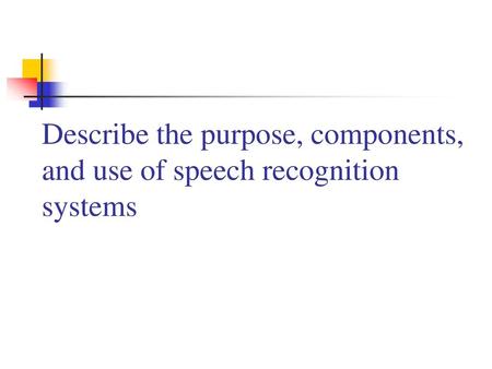 Speech Recognition There are different kinds of voice or speech engines that take the sounds of your voice and match it with words. The engine is software.