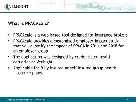 What is PPACAcalc? PPACAcalc is a web based tool designed for insurance brokers PPACAcalc provides a customized employer impact study that will quantify.