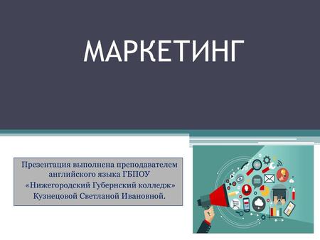 МАРКЕТИНГ Презентация выполнена преподавателем английского языка ГБПОУ