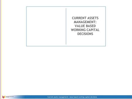 CURRENT ASSETS MANAGEMENT: VALUE BASED WORKING CAPITAL DECISIONS