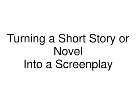 Turning a Short Story or Novel Into a Screenplay