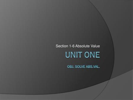 Unit One obj. solve abs.val.