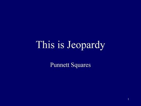 This is Jeopardy Punnett Squares To make this game…