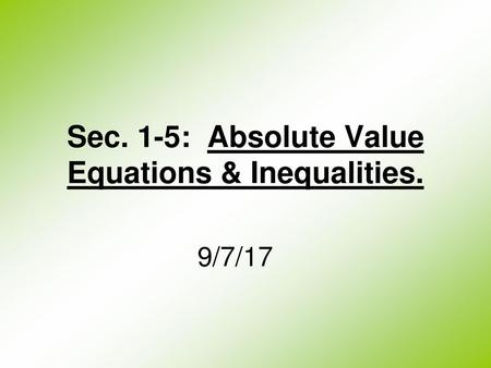 Sec. 1-5: Absolute Value Equations & Inequalities.