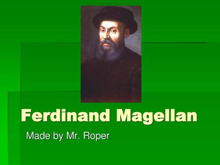 Ferdinand Magellan Made by Mr. Roper.