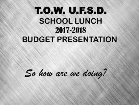 T.O.W. U.F.S.D. SCHOOL LUNCH BUDGET PRESENTATION