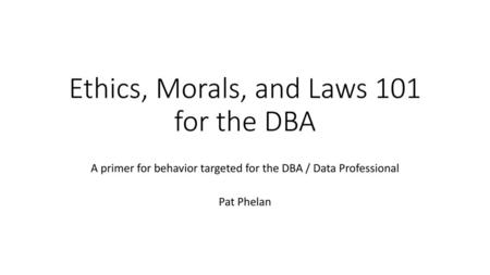 Ethics, Morals, and Laws 101 for the DBA