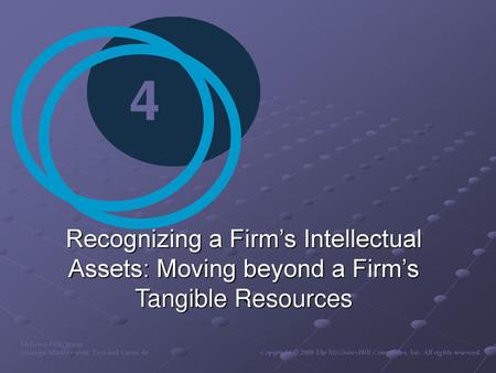 4 Recognizing a Firm’s Intellectual Assets: Moving beyond a Firm’s Tangible Resources McGraw-Hill/Irwin Strategic Management: Text and Cases, 4e Copyright.