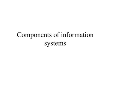 Components of information systems