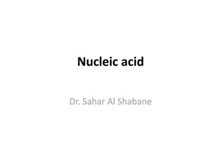 Nucleic acid Dr. Sahar Al Shabane.