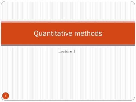 Quantitative methods Lecture 1.