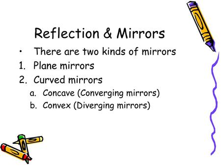 Reflection & Mirrors There are two kinds of mirrors Plane mirrors