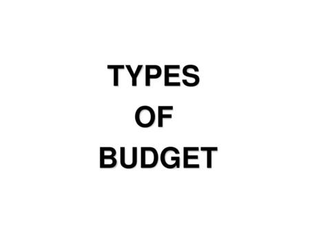 TYPES OF BUDGET.