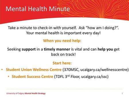 Mental Health Minute Take a minute to check-in with yourself. Ask “how am I doing?”. Your mental health is important every day! When you need help: Seeking.