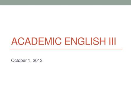 Academic english iii October 1, 2013.