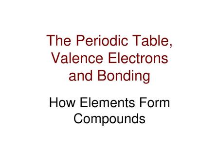 The Periodic Table, Valence Electrons and Bonding