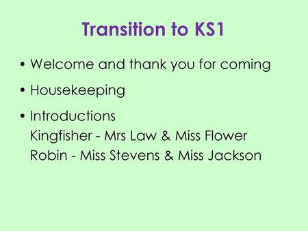 Transition to KS1 Welcome and thank you for coming Housekeeping