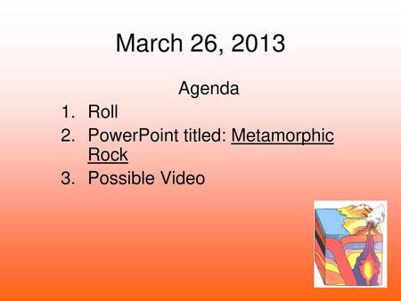 Agenda Roll PowerPoint titled: Metamorphic Rock Possible Video