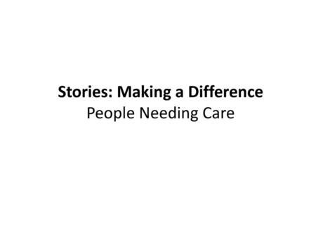 Stories: Making a Difference People Needing Care