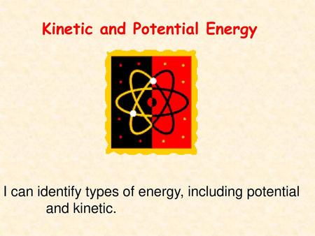 Kinetic and Potential Energy