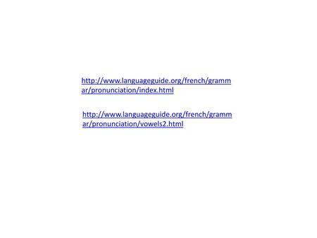 Http://www.languageguide.org/french/grammar/pronunciation/index.html http://www.languageguide.org/french/grammar/pronunciation/vowels2.html.