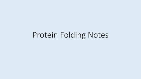 Protein Folding Notes.