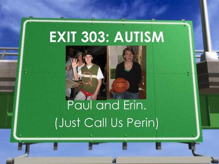 EXIT 303: AUTISM Paul and Erin. (Just Call Us Perin)