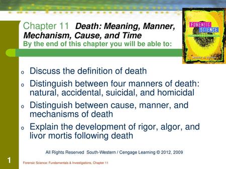 Chapter 11 Death: Meaning, Manner, Mechanism, Cause, and Time By the end of this chapter you will be able to: Discuss the definition of death Distinguish.