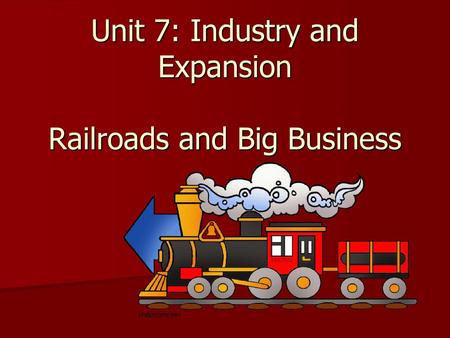 Unit 7: Industry and Expansion Railroads and Big Business