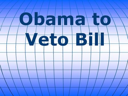 Obama to Veto Bill.