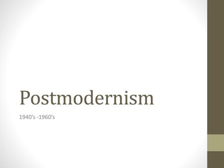 Postmodernism 1940’s -1960’s.