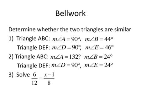 Bellwork Determine whether the two triangles are similar