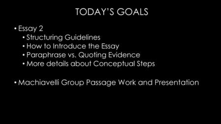 Today’s goals Essay 2 Machiavelli Group Passage Work and Presentation