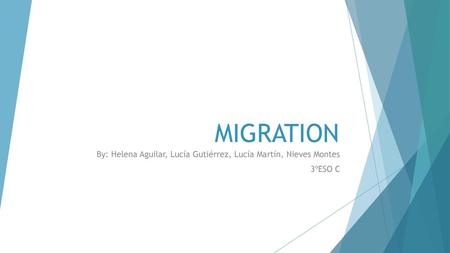 MIGRATION By: Helena Aguilar, Lucía Gutiérrez, Lucía Martín, Nieves Montes 3ºESO C.