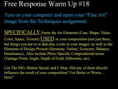 Free Response Warm Up #18 Turn on your computer and open your “Fine Art” image from the Techniques assignment . SPECIFICALLY Name the Art Elements (Line,