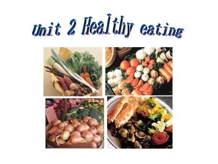 Unit 2 Healthy eating.