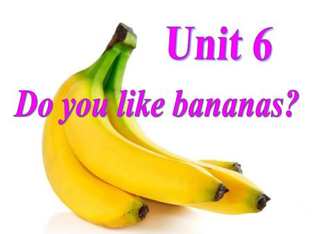 Unit 6 Do you like bananas?.