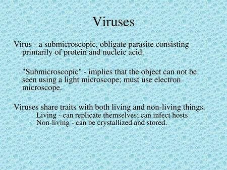 Viruses Virus - a submicroscopic, obligate parasite consisting primarily of protein and nucleic acid. Submicroscopic - implies that the object can not.