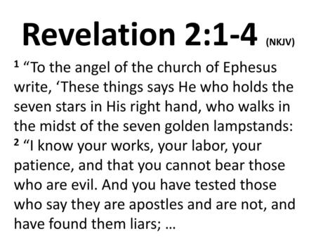 Revelation 2:1-4 (NKJV) 1 “To the angel of the church of Ephesus write, ‘These things says He who holds the seven stars in His right hand, who walks in.