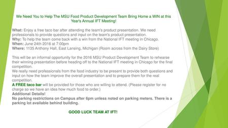 We Need You to Help The MSU Food Product Development Team Bring Home a WIN at this Year's Annual IFT Meeting!   What: Enjoy a free taco bar after attending.