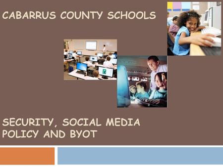 Cabarrus County schools SECURITY, Social Media POLICY AND BYOT