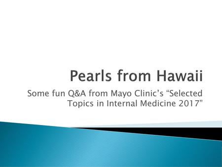 Pearls from Hawaii Some fun Q&A from Mayo Clinic’s “Selected Topics in Internal Medicine 2017”