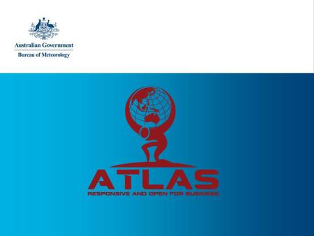 What is Atlas ? ATLAS is the name of the project that encompasses a range of IOT technologies into outcomes for the Bureau ATLAS is a completely new data.