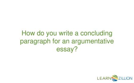 You’ve been told to write a conclusion for your essay, but “How do you write a concluding paragraph for an argumentative essay?”